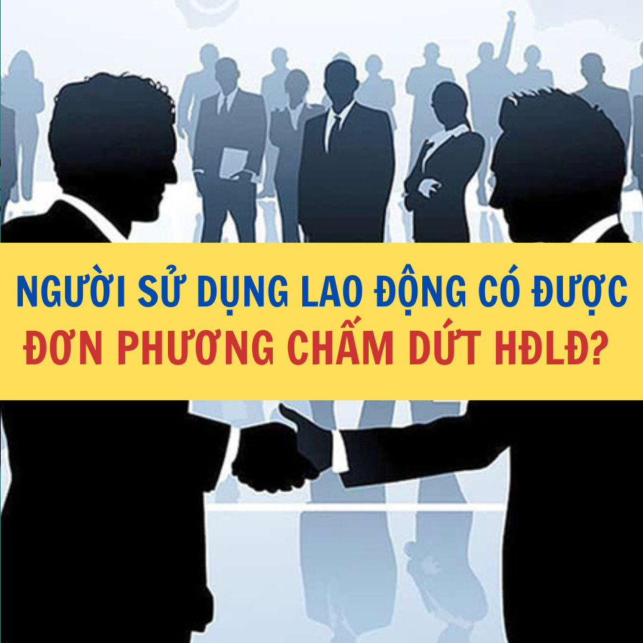 Người sử dụng lao động có được đơn phương chấm dứt hợp đồng lao động Công ty Luật Thuận Đức